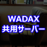 WADAX 共用サーバー